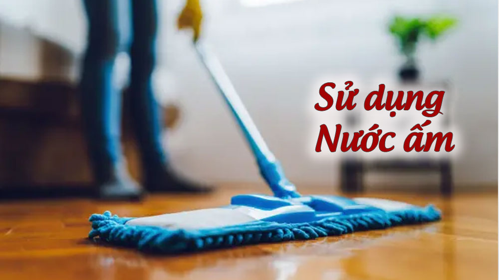 Sử dụng nước ấm lau sàn