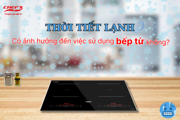 Thời tiết lạnh có ảnh hưởng đến việc sử dụng bếp từ không?