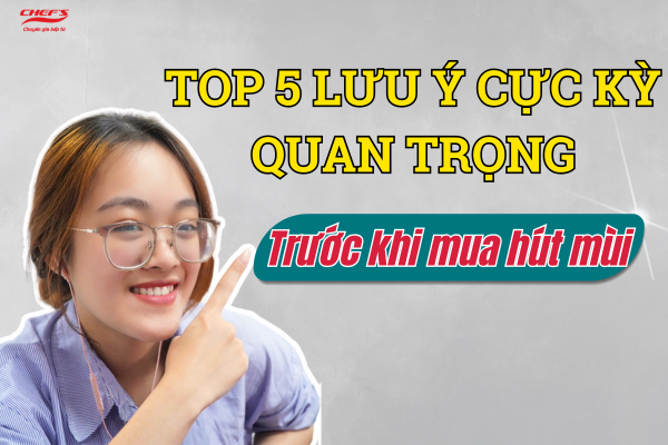 7 Lưu Ý Quan Trọng Khi Mua Máy Hút Mùi Cho Gia Đình