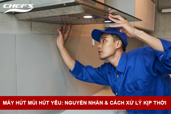 Máy hút mùi hút yếu: nguyên nhân & cách xử lý kịp thời